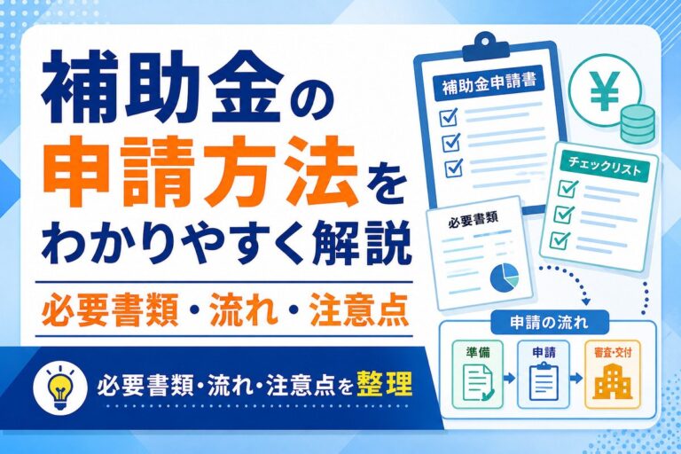 補助金の申請方法をわかりやすく解説｜必要書類・流れ・注意点
