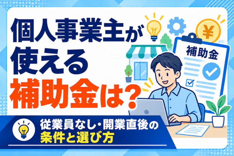 個人事業主が使える補助金は？従業員なし・開業直後の条件と選び方